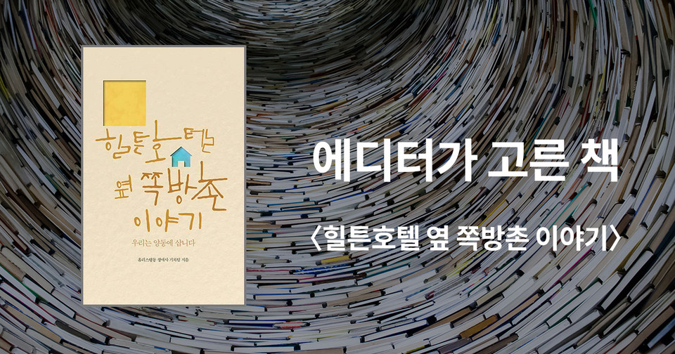 힐튼호텔 옆 쪽방촌 이야기 / 홈리스행동 생애사 기록팀 지음 / 후마니타스 펴냄 / 17,000원