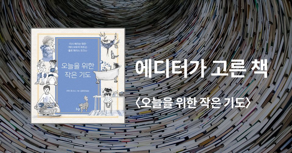 오늘을 위한 작은 기도 / 티시 해리슨 워런 외 지음 / 리타 포시스 그림 / 김효경 옮김 / IVP 펴냄 / 10,000원